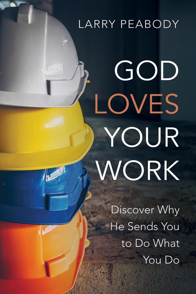 God Loves Your Work: eBook von Larry Peabody