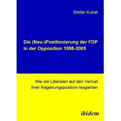 Die (Neu-)Positionierung Der Fdp In Der Opposition 1998-2005 - Stefan Kubat, Gebunden