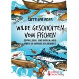 Edition Riedenburg E.U. Wilde Geschichten vom Fischen - Doppeldrill und Bogenjagd: über 30 kuriose Erlebnisse