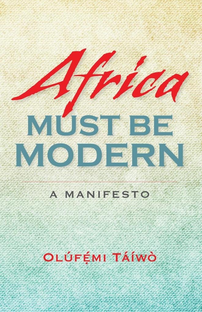 Africa Must Be Modern: eBook von Olúfémi Táíwò