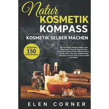 Independently published Naturkosmetik Kompass: Kosmetik selber machen: Bio und Vegan Rezepte: Creme, Peeling, Sugaring, Deo, Wimpernserum, Haaröl, Seifen, Shampoo, Badebomben