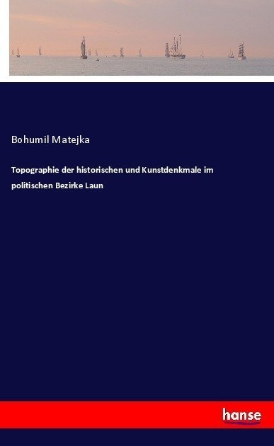 Topographie Der Historischen Und Kunstdenkmale Im Politischen Bezirke Laun - Bohumil Matejka  Kartoniert (TB)