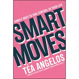 Wiley Smart Moves: Simple Ways to Take Control of Your Life - Money, Career, Wellbeing, Love