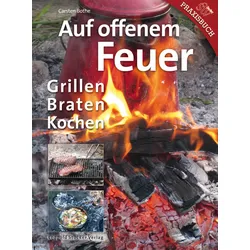Auf offenem Feuer – Grillen, Braten, Kochen