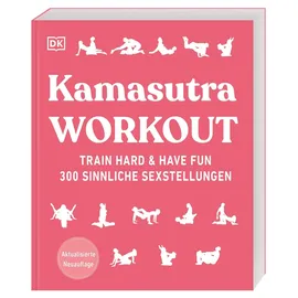 DK Kamasutra Workout: Train hard & have fun. 300 sinnliche Sexstellungen. Aktualisierte Neuausgabe