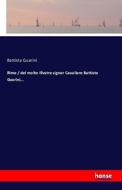Rime / Del Molto Illvstre Signor Caualiere Battista Gvarini... - Battista Guarini  Kartoniert (TB)