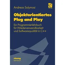 Objektorientiertes Plug and Play Ein Programmierlehrbuch für Wiederverwendbarkeit und Softwarequalität in C++