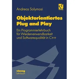 Objektorientiertes Plug and Play Ein Programmierlehrbuch für Wiederverwendbarkeit und Softwarequalität in C++
