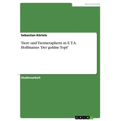 Tiere und Tiermetaphern in E.T.A. Hoffmanns 'Der goldne Topf' als eBook Download von Sebastian Körtels
