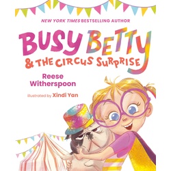 Busy Betty & the Circus Surprise, Kinderbücher von Reese Witherspoon, Xindi Yan