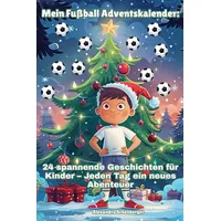 Mein Fußball-Adventskalender: 24 spannende Geschichten für Kinder – Jeden Tag ein neues Abenteuer