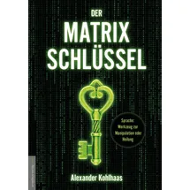 Amadeus-Verlag Der Matrix-Schlüssel: Sprache: Werkzeug zur Manipulation oder Heilung