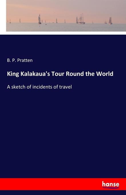King Kalakaua's Tour Round the World: Buch von B. P. Pratten