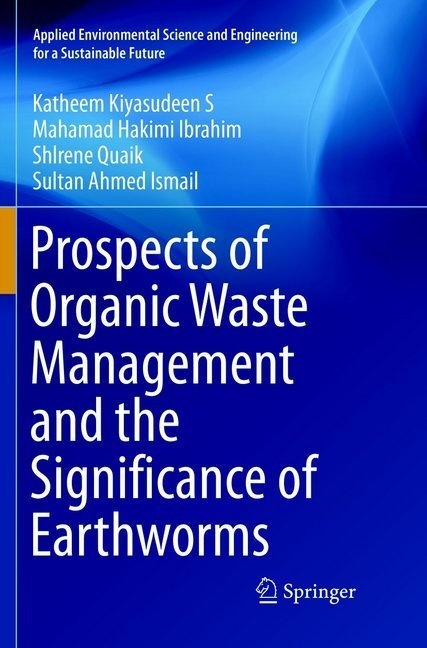 Prospects Of Organic Waste Management And The Significance Of Earthworms - Katheem Kiyasudeen S  Mahamad Hakimi Ibrahim  Shlrene Quaik  Sultan Ahmed I