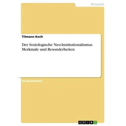 Der Soziologische Neo-Institutionalismus. Merkmale und Besonderheiten