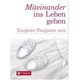TYROLIA Gesellschaft m. b. H. Miteinander ins Leben gehen: Taufpate/Taufpatin sein. Voraussetzungen und Aufgaben eines Taufpaten kompakt dargelegt, mit Geschenkvorschlägen, Gebeten und Geschichten