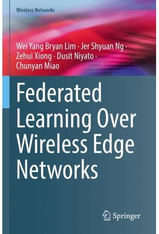 Federated Learning Over Wireless Edge Networks - Wei Yang Bryan Lim  Jer Shyuan Ng  Zehui Xiong  Dusit Niyato  Chunyan Miao  Kartoniert (TB)