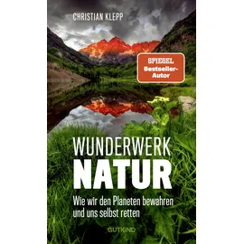gutkind verlag Wunderwerk Natur: Wie wir unseren Planeten erhalten und uns selbst retten | Hochwertig ausgestattet mit Fotos von Spiegel-Bestseller-Autor Christian Klepp