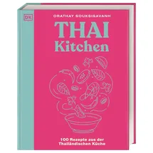 DK Thai Kitchen: 100 Rezepte aus der Thailändischen Küche. Von Pad Thai über Thai Curry bis Tom Kha Gai