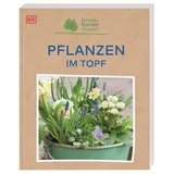 Dorling Kindersley Verlag Grünes Gartenwissen. Pflanzen im Topf