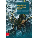 Vandenhoeck & Ruprecht Wie viel Tod verträgt das Team?: Belastungs- und Schutzfaktoren in Hospizarbeit und Palliativmedizin