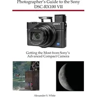White Knight Press Photographer's Guide to the Sony DSC-RX100 VII: Getting the Most from Sony's Advanced Compact Camera