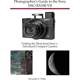 White Knight Press Photographer's Guide to the Sony DSC-RX100 VII: Getting the Most from Sony's Advanced Compact Camera