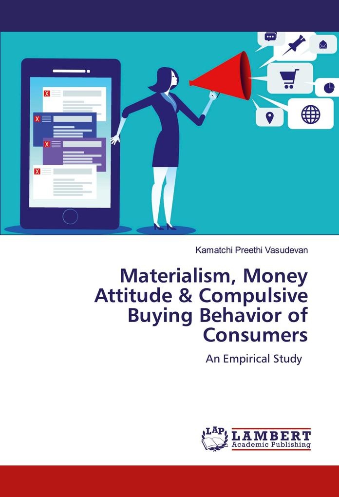 Materialism Money Attitude & Compulsive Buying Behavior of Consumers: Buch von Kamatchi Preethi Vasudevan