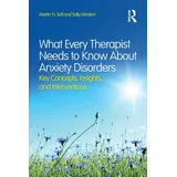 Routledge What Every Therapist Needs to Know About Anxiety Disorders: Key Concepts, Insights, and Interventions
