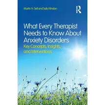 Routledge What Every Therapist Needs to Know About Anxiety Disorders: Key Concepts, Insights, and Interventions