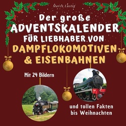 Der große Adventskalender für Liebhaber von Dampflokomotiven & Eisenbahnen