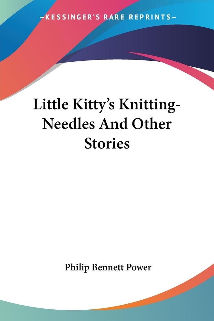 Little Kitty's Knitting-Needles And Other Stories: Buch von Philip Bennett Power