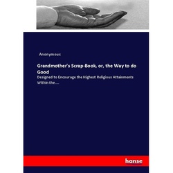 Grandmother's Scrap-Book, Or, The Way To Do Good - Anonym, Kartoniert (TB)