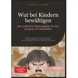 saage media gmbh Wut bei Kindern bewältigen: Der praktische Elternratgeber für den Umgang mit Wutanfällen (Emotionen (DE), Band 1)