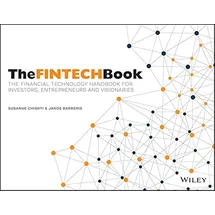Wiley The FINTECH Book: The Financial Technology Handbook for Investors, Entrepreneurs and Visionaries