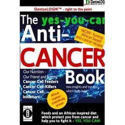 The yes-you-can Anti-CANCER Book - Our Nutrition - Our Friend and Enemy: Cancer Cell Feeder, Cancer Cell-Killers, Cancer - Dantse Dantse, Gebunden