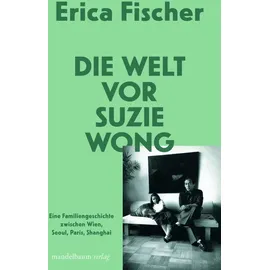 Mandelbaum Verlag eG Die Welt vor Suzie Wong: Eine Familiengeschichte zwischen Wien, Seoul, Paris, Shanghai