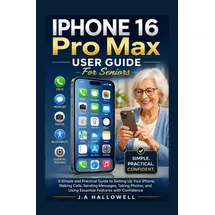 Independently published IPHONE 16 Pro Max User Guide For Seniors: A Simple and Practical Guide to Setting Up Your Phone, Making Calls, Sending Messages, Taking Photos, and Using Essential Features with Confidence
