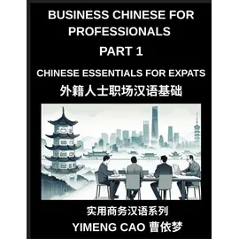 business chinese for professionals (Part 1)- Business Chinese Essentials for Expats, A Complete Workplace Mandarin Foundation Course for Professionals