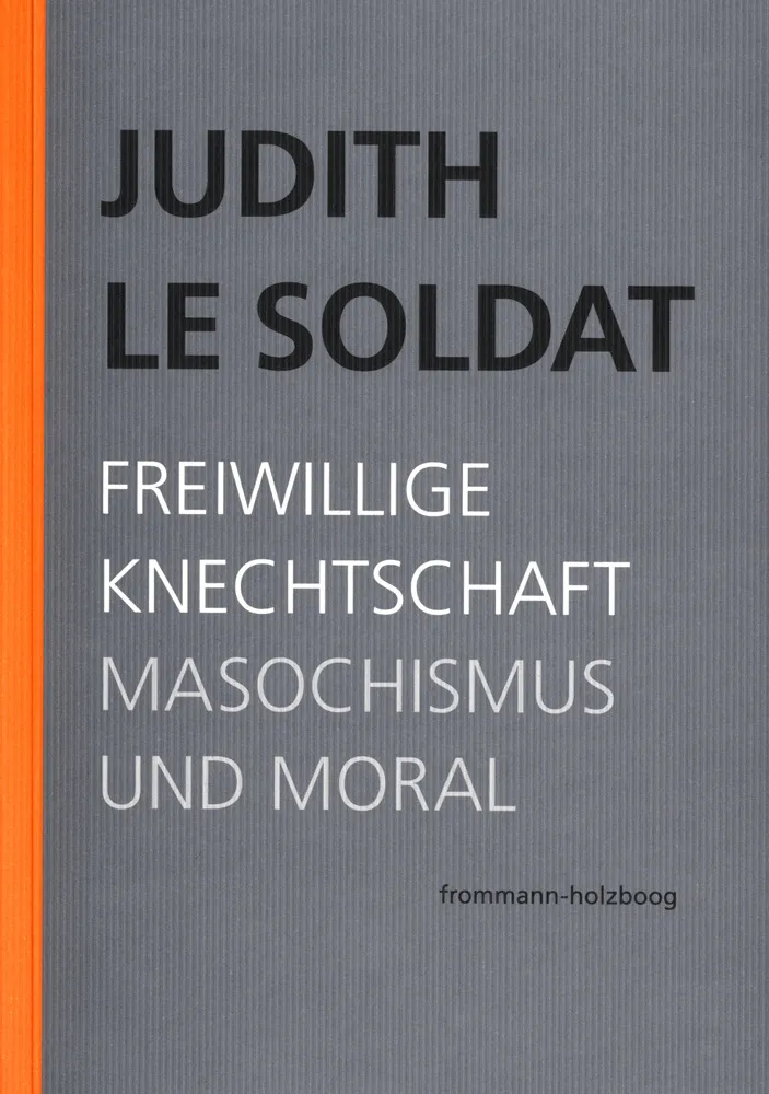 Judith Le Soldat: Werkausgabe / Band 4: Freiwillige Knechtschaft. Masochismus Und Moral - Judith Le Soldat  Kartoniert (TB)