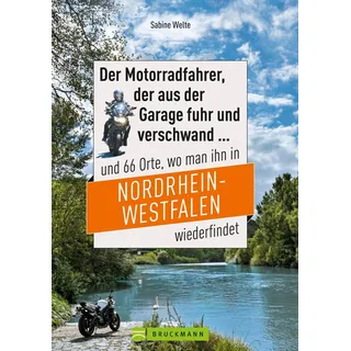 Motorradtouren NRW: Der Moppedfahrer der aus der Garage fuhr und verschwand und 66 Orte wo man ihn in NRW wiederfindet von Sabine Welte / Bruckmann Ve