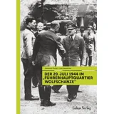 Lukas Verlag Der 20. Juli 1944 im "Führerhauptquartier Wolfschanze"