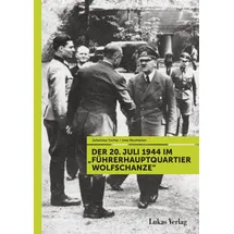 Lukas Verlag Der 20. Juli 1944 im "Führerhauptquartier Wolfschanze"