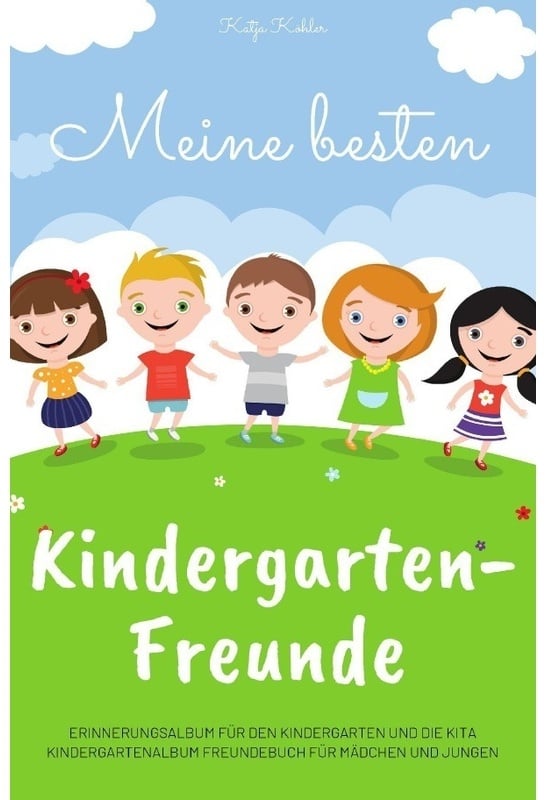 Meine Besten Kindergarten-Freunde Erinnerungsalbum Für Den Kindergarten Und Die Kita Kindergartenalbum Freundebuch Für Mädchen Und Jungen - Katja Köhl