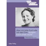 Lukas Verlag Aber ich bitte Euch alle um das Eine: Schämt Euch unser nicht!: von Katja Ostheimer