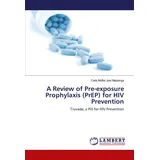 Lap Lambert Academic Publishing A Review of Pre-exposure Prophylaxis (PrEP) for HIV Prevention: Truvada, a Pill for HIV Prevention