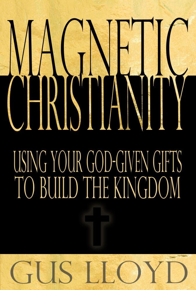 Magnetic Christianity: Using Your God-Given Gifts to Build the Kingdom: eBook von Gus J. D. Lloyd