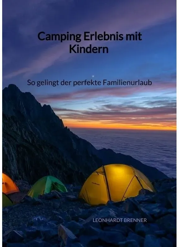 Camping Erlebnis Mit Kindern - So Gelingt Der Perfekte Familienurlaub - Leonhardt Brenner  Kartoniert (TB)