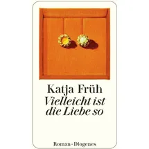 Diogenes Verlag AG Vielleicht ist die Liebe so