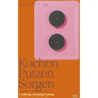 Hatje Cantz Kochen, Putzen, Sorgen / Cooking Cleaning Caring